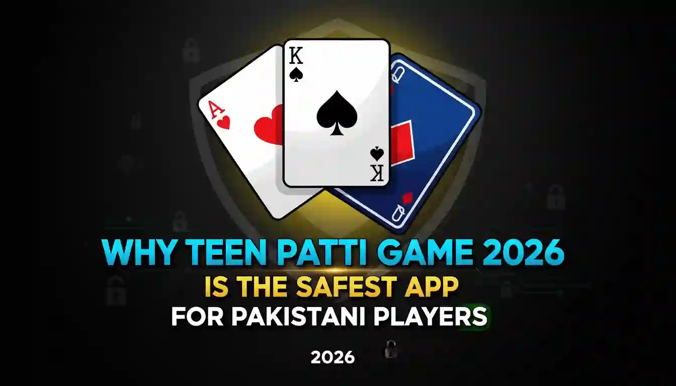 Why Teen Patti Game 2026 is the Safest App for Pakistani Players